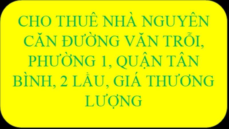 Cho thuê nhà nguyên căn đường Nguyễn Văn Trỗi, Phường 1, Q. Tân Bình